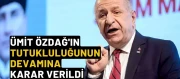 Ümit Özdağ'ın tutukluluğunun devamına karar verildi