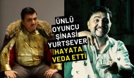 Ünlü Oyuncu Şinasi Yurtsever Hayata Veda Etti