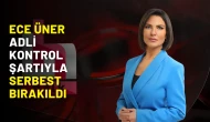 Ece Üner adli kontrol şartıyla serbest bırakıldı