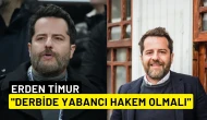 Galatasaray'ın Eski Yöneticisi Erden Timur: "Derbide yabancı hakem olmalı"