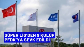 Süper Lig’den 9 kulüp PFDK’ya sevk edildi