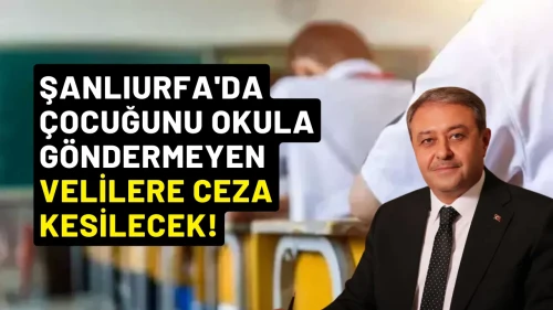 Şanlıurfa'da Çocuğunu Okula Göndermeyen Velilere Ceza Kesilecek!